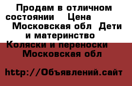 Продам в отличном состоянии  › Цена ­ 25 000 - Московская обл. Дети и материнство » Коляски и переноски   . Московская обл.